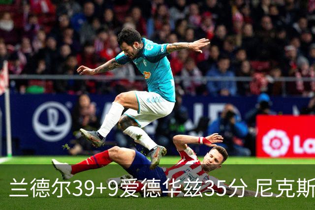 兰德尔39+9爱德华兹35分 尼克斯主场擒森林狼