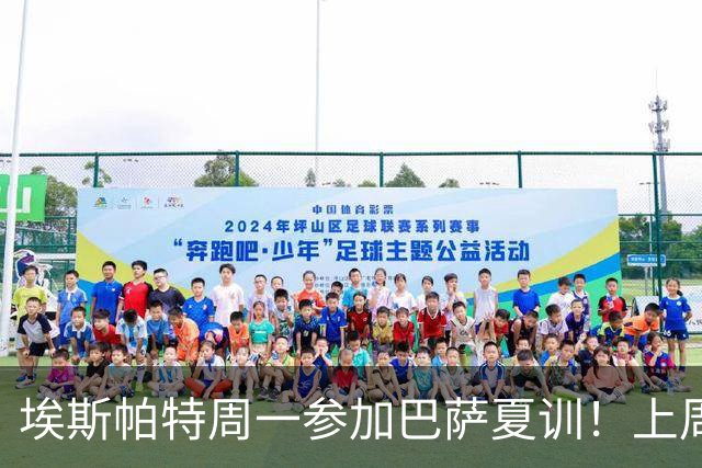 埃斯帕特周一参加巴萨夏训！上周六U19欧洲杯夺冠，周日返回巴萨