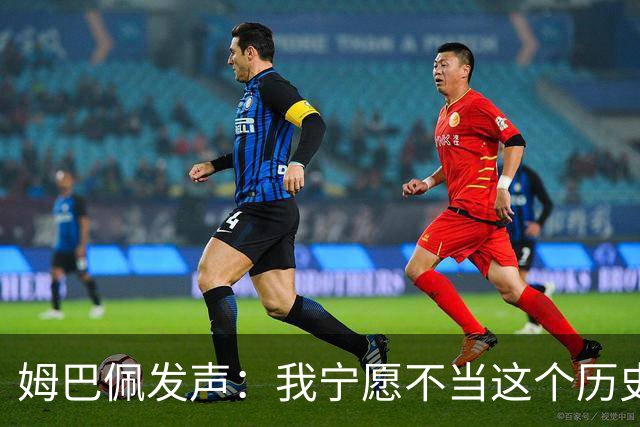 姆巴佩发声：我宁愿不当这个历史射手王