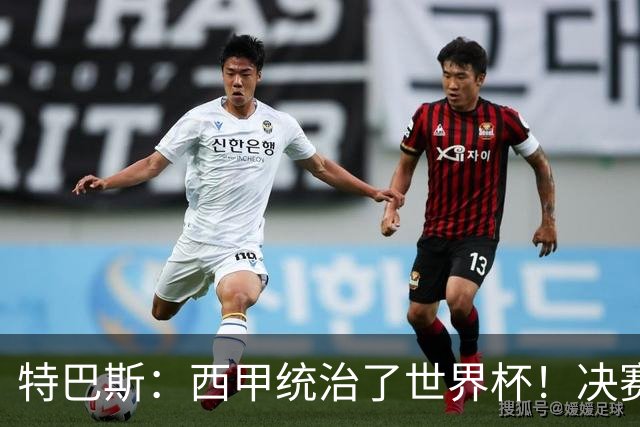 特巴斯：西甲统治了世界杯！决赛52名球员有24人来自西甲联赛