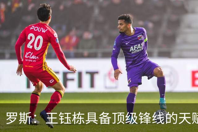 罗斯：王钰栋具备顶级锋线的天赋，能在前场多个位置制造威胁