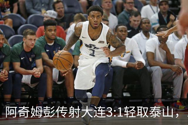阿奇姆彭传射大连3:1轻取泰山，三连败英博韩鹏无颜回江东
