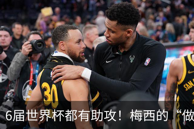 6届世界杯都有助攻！梅西的“做饼”能力，和进球一样伟大